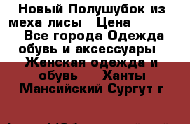 Новый Полушубок из меха лисы › Цена ­ 40 000 - Все города Одежда, обувь и аксессуары » Женская одежда и обувь   . Ханты-Мансийский,Сургут г.